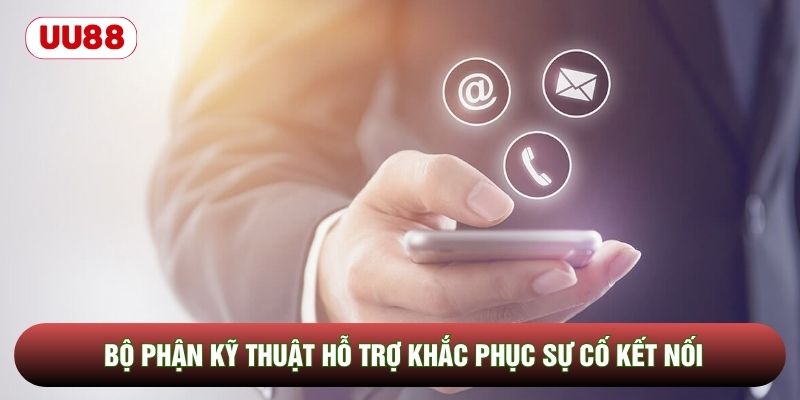 Bộ phận kỹ thuật hỗ trợ khắc phục sự cố kết nối